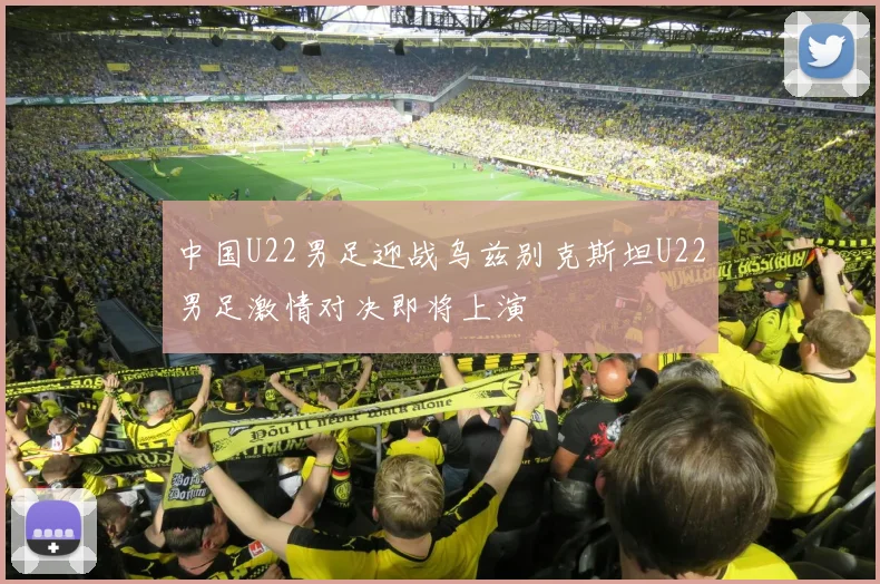 中国U22男足迎战乌兹别克斯坦U22男足激情对决即将上演